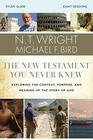 The New Testament You Never Knew Study Guide Exploring the Context Purpose and Meaning of the Story of God