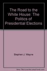 The Road to the White House The Politics of Presidential Elections