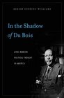 In the Shadow of Du Bois AfroModern Political Thought in America