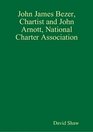 John James Bezer Chartist and John Arnott National Charter Association