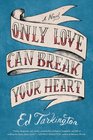 Only Love Can Break Your Heart A Novel