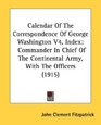 Calendar Of The Correspondence Of George Washington V4 Index Commander In Chief Of The Continental Army With The Officers