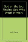 God on the Job Finding God Who Waits at Work