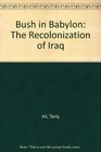Bush in Babylon  The Recolonisation of Iraq