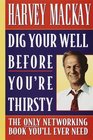 Dig Your Well Before You're Thirsty  The Only Networking Book You'll Ever Need