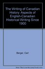 The Writing of Canadian History Aspects of EnglishCanadian Historical Writing Science 1900
