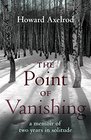 The Point of Vanishing A Memoir of Two Years in Solitude