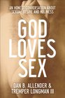 God Loves Sex An Honest Conversation about Sexual Desire and Holiness