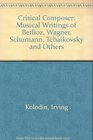 Critical Composer Musical Writings of Berlioz Wagner Schumann Tchaikovsky and Others