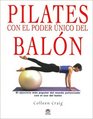 Pilates Con El Poder Unico Del Balon/ Pilates With the Only Power of the Exercise Ball El Ejercicio Mas Popular Del Mundo Potenciado Con El Uso Del Balon