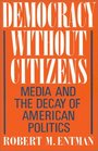 Democracy Without Citizens Media and the Decay of American Politics