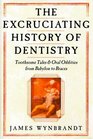 The Excruciating History of Dentistry Toothsome Tales  Oral Oddities from Babylon to Braces
