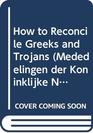 How to Reconcile Greeks and Trojans