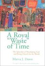 A Royal Waste of Time The Splendor of Worshiping God and Being Church for the World