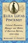 Eliza Lucas Pinckney Colonial Plantation Manager and Mother of American Patriots 17221793