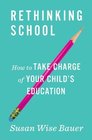 Rethinking School: How to Take Charge of Your Child\'s Education