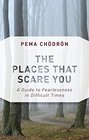 The Places That Scare You A Guide to Fearlessness in Difficult Times