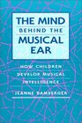 The Mind behind the Musical Ear  How Children Develop Musical Intelligence