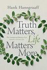 Truth Matters Life Matters More The Unexpected Beauty of an Authentic Christian Life