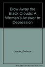 Blow Away the Black Clouds A Woman's Answer to Depression