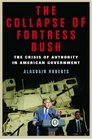 The Collapse of Fortress Bush The Crisis of Authority in American Government