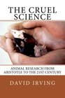 The Cruel Science Animal Research from Aristotle to the 21st Century