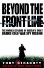 BEYOND THE FRONT LINE THE UNTOLD EXPLOITS OF BRITAIN'S MOST DARING COLD WAR SPY MISSION