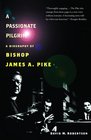 A Passionate Pilgrim  A Biography of Bishop James A Pike