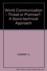 World Communication  Threat or Promise A Sociotechnical Approach