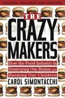 The Crazy Makers How the Food Industry Is Destroying Our Brains and Harming Our Children