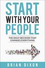 Start with Your People The Daily Decision that Changes Everything