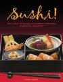 Sushi 55 Authentic and Innovative Recipes for Nigiri NoriMaki Chirashi and More