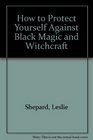 How to Protect Yourself Against Black Magic and Witchcraft
