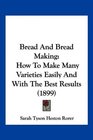 Bread And Bread Making How To Make Many Varieties Easily And With The Best Results