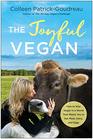 The Joyful Vegan How to Stay Vegan in a World That Wants You to Eat Meat Dairy and Eggs