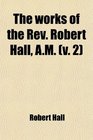 The Works of the Rev Robert Hall Am  With a Memoir of His Life