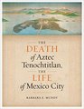 The Death of Aztec Tenochtitlan the Life of Mexico City