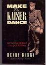 Make the Kaiser Dance Living Memories of World War I