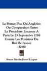 La France Plus Qu'Angloise Ou Comparaison Entre La Procedure Entamee A Paris Le 25 Septembre 1788 Contre Les Ministres Du Roi De France