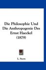 Die Philosophie Und Die Anthropogenie Des Ernst Haeckel
