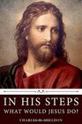 In His Steps What Would Jesus Do by Charles M Sheldon