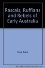 Rascals Ruffians and Rebels Of Early Australia