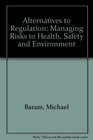 Alternatives to Regulation Managing Risks to Health Safety and the Environment