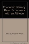 Economic Literacy Basic Economics With an Attitude