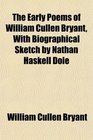 The Early Poems of William Cullen Bryant With Biographical Sketch by Nathan Haskell Dole