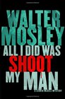 All I Did Was Shoot My Man Walter Mosley