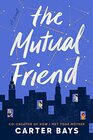 The Mutual Friend A Novel