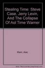 Stealing Time Steve Case Jerry Levin And The Collapse Of Aol Time Warner