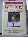 Wisdom Don't Live Life Without It