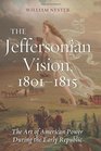 The Jeffersonian Vision 18011815 The Art of American Power During the Early Republic